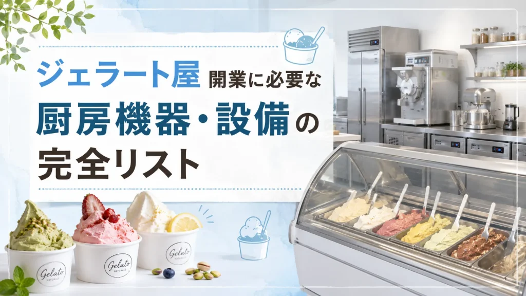 ジェラート屋開業に必要な厨房機器・設備の完全リスト｜費用相場と失敗しない選び方
